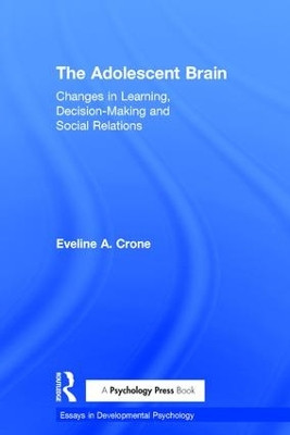 The Adolescent Brain: Changes in learning, decision-making and social relations by Eveline A. Crone 9781138855953