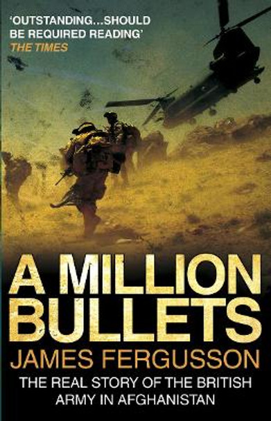 A Million Bullets: The real story of the British Army in Afghanistan by James Fergusson