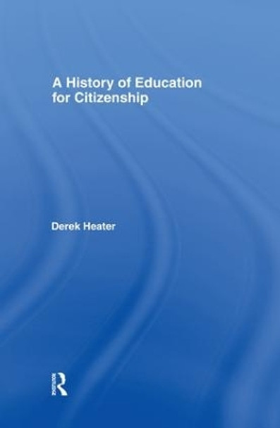 A History of Education for Citizenship by Derek Heater 9781138866409