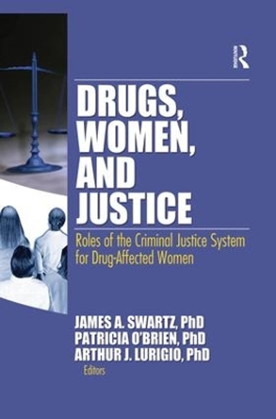 Drugs, Women, and Justice: Roles of the Criminal Justice System for Drug-Affected Women by James Schwarz 9781138867529