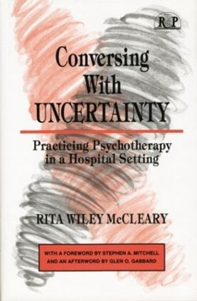 Conversing With Uncertainty: Practicing Psychotherapy in A Hospital Setting by Rita Wiley McCleary 9781138872431