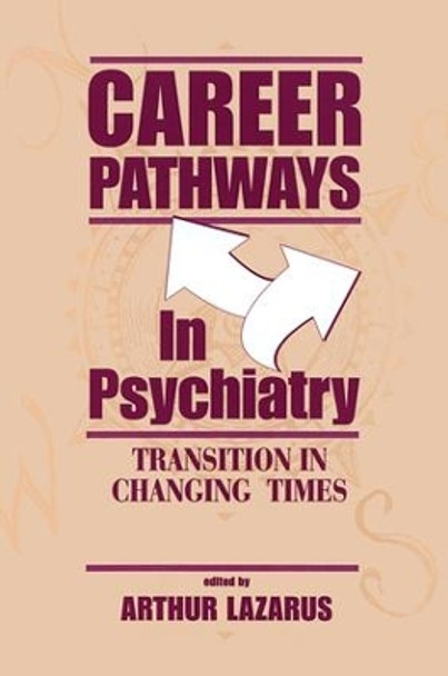 Career Pathways in Psychiatry: Transition in Changing Times by Arthur Lazarus 9781138872530