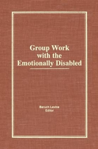 Group Work With the Emotionally Disabled by Baruch Levine 9781138873193