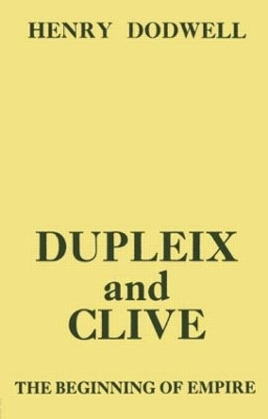 Dupleix and Clive: Beginning of Empire by Henry Dodwell 9781138874626