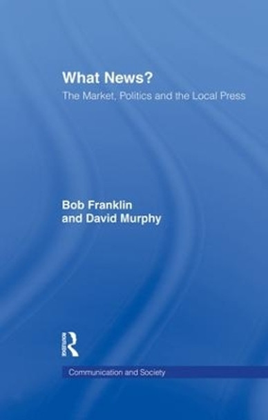 What News?: The Market, Politics and the Local Press by Bob Franklin 9781138879591