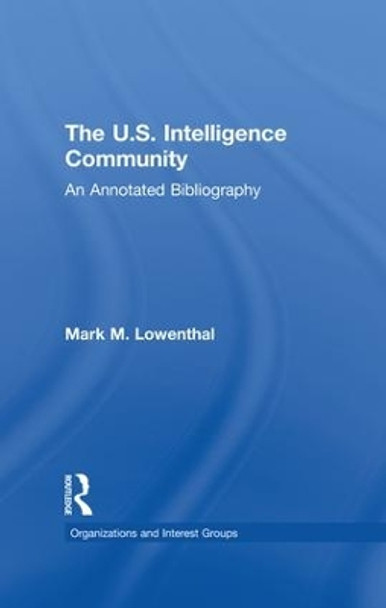 The U.S. Intelligence Community: An Annotated Bibliography by Mark M. Lowenthal 9781138880290