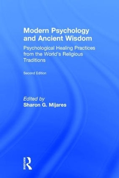 Modern Psychology and Ancient Wisdom: Psychological Healing Practices from the World's Religious Traditions by Sharon G. Mijares 9781138884502