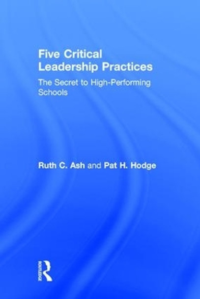 Five Critical Leadership Practices: The Secret to High-Performing Schools by Ruth C. Ash 9781138889248