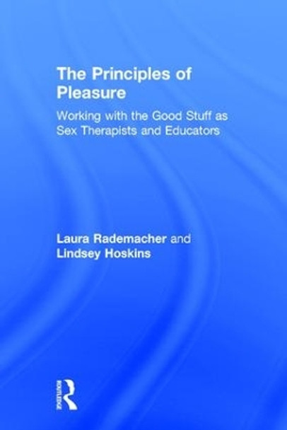 The Principles of Pleasure: Working with the Good Stuff as Sex Therapists and Educators by Laura Rademacher 9781138884830