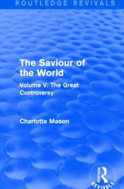 The Saviour of the World: Volume V: The Great Controversy by Charlotte M. Mason 9781138900974