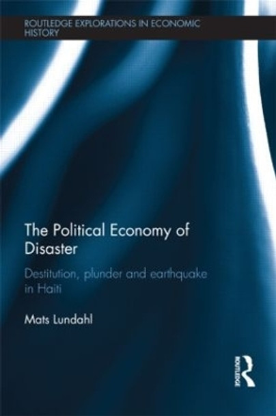 The Political Economy of Disaster: Destitution, Plunder and Earthquake in Haiti by Mats Lundahl 9781138902640