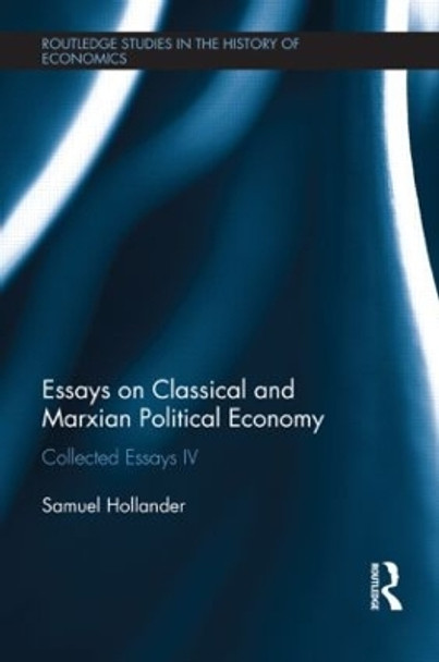 Essays on Classical and Marxian Political Economy: Collected Essays IV by Samuel Hollander 9781138903692