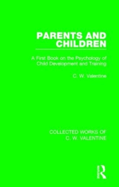 Parents and Children: A First Book on the Psychology of Child Development and Training by C.W. Valentine 9781138899797