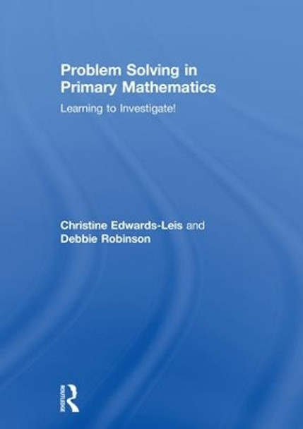 Problem Solving in Primary Mathematics: Learning to Investigate! by Christine Edwards-Leis 9781138911109