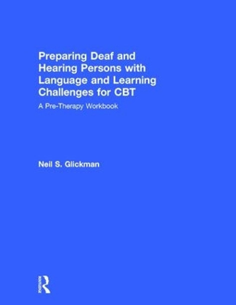 Preparing Deaf and Hearing Persons with Language and Learning Challenges for CBT: A Pre-Therapy Workbook by Neil S. Glickman 9781138916913