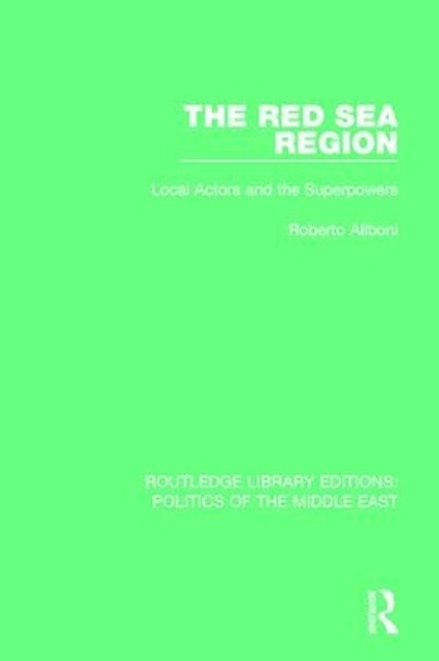 The Red Sea Region: Local Actors and the Superpowers by Roberto Aliboni 9781138923768