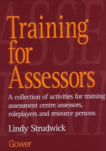 Training for Assessors: A Collection of Activities for Training Assessment Centre Assessors, Roleplayers and Resource Persons by Lindy Strudwick