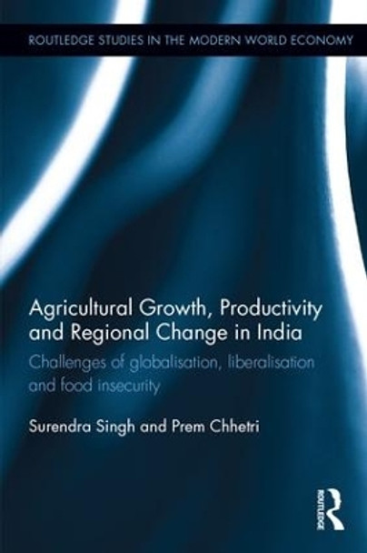 Agricultural Growth, Productivity and Regional Change in India: Challenges of globalisation, liberalisation and food insecurity by Surendra Singh 9781138925175