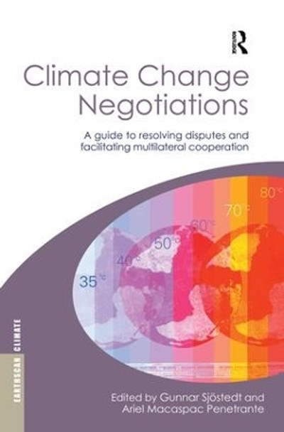 Climate Change Negotiations: A Guide to Resolving Disputes and Facilitating Multilateral Cooperation by Gunnar Sjostedt 9781138926714