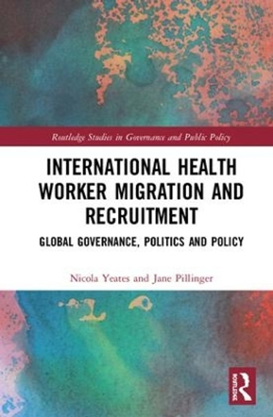 International Health Worker Migration and Recruitment: Global Governance, Politics and Policy by Nicola Yeates 9781138933309