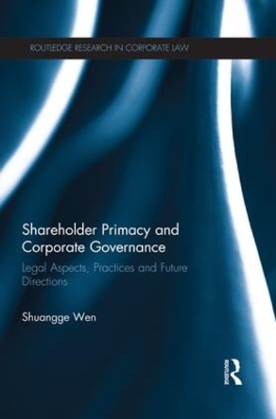 Shareholder Primacy and Corporate Governance: Legal Aspects, Practices and Future Directions by Shuangge Wen 9781138935228