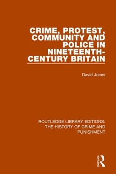Crime, Protest, Community, and Police in Nineteenth-Century Britain by David Jones 9781138943285