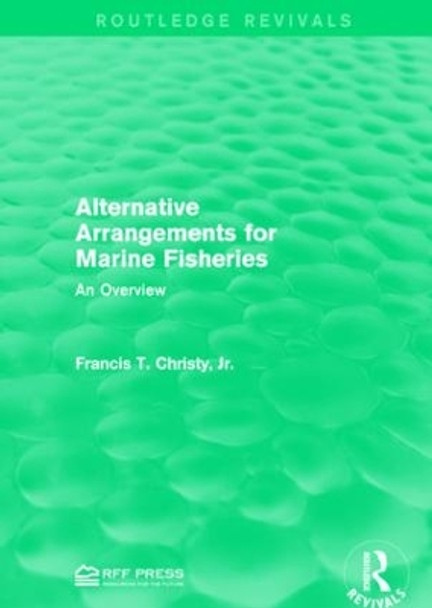 Alternative Arrangements for Marine Fisheries: An Overview by Francis T. Christy 9781138941182