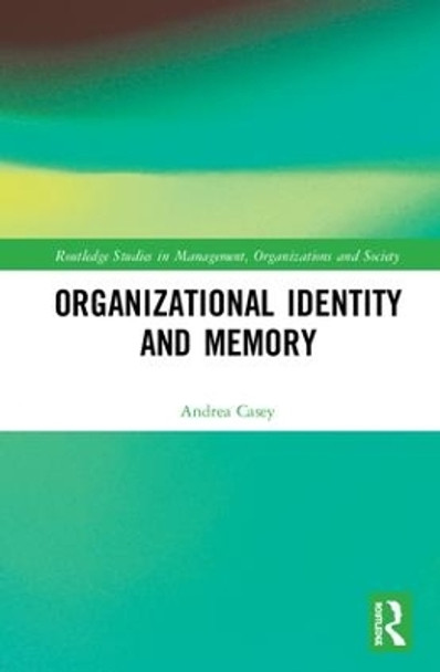 Organizational Identity and Memory: A Multidisciplinary Approach by Andrea Casey 9781138947948