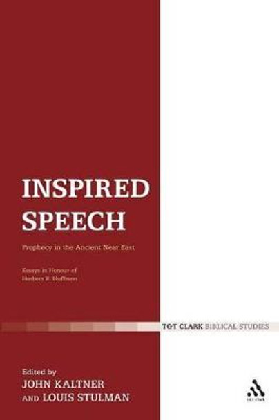 Inspired Speech: Prophecy in the Ancient Near East - Essays in Honor of Herbert B. Huffmon by John Kaltner