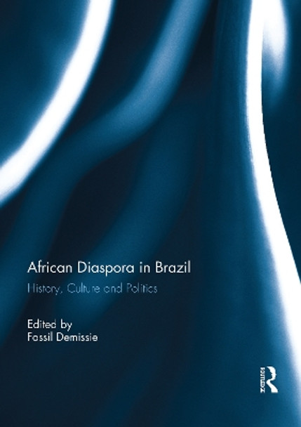 African Diaspora in Brazil: History, Culture and Politics by Dr. Fassil Demissie 9781138948341