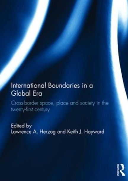 International Boundaries in a Global Era: Cross-border space, place and society in the twenty-first century by Lawrence A. Herzog 9781138950542