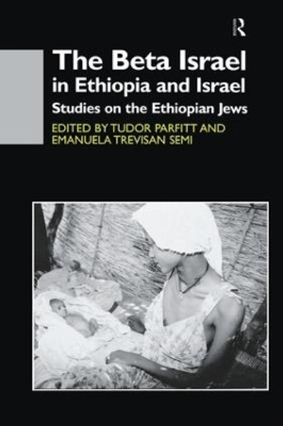 The Beta Israel in Ethiopia and Israel: Studies on the Ethiopian Jews by Tudor Parfitt 9781138964556