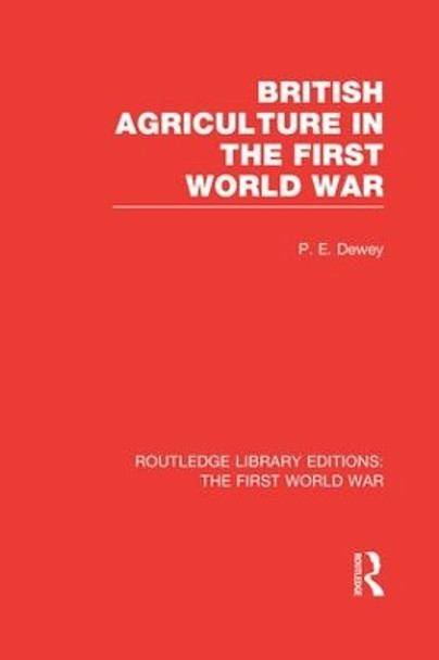 British Agriculture in the First World War (RLE The First World War) Peter Dewey 9781138965058