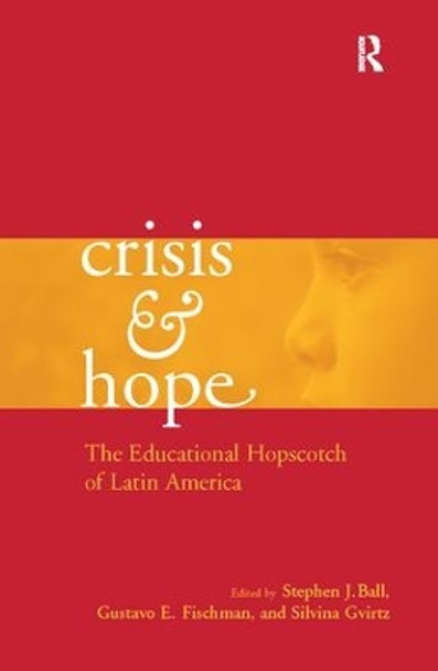 Crisis and Hope: The Educational Hopscotch of Latin America by Stephen Ball 9781138966963