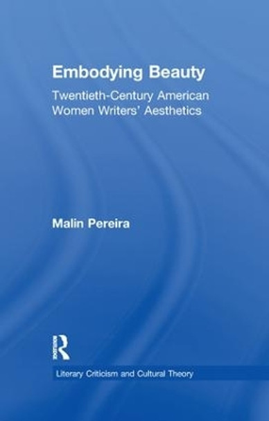 Embodying Beauty: Twentieth-Century American Women Writers' Aesthetics by Malin Pereira 9781138968615