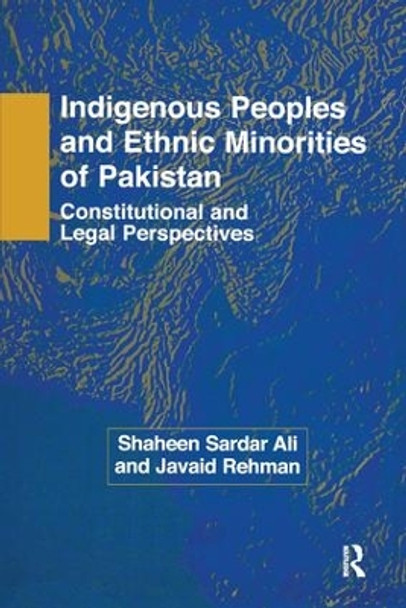 Indigenous Peoples and Ethnic Minorities of Pakistan: Constitutional and Legal Perspectives by Shaheen Sardar Ali 9781138972575