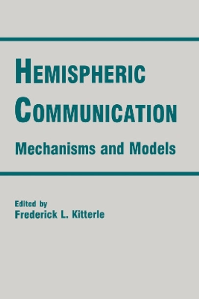 Hemispheric Communication: Mechanisms and Models by Frederick L. Kitterle 9781138975941