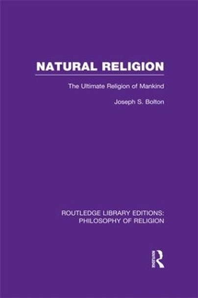 Natural Religion: The Ultimate Religion of Mankind by Joseph Shaw Bolton 9781138976795