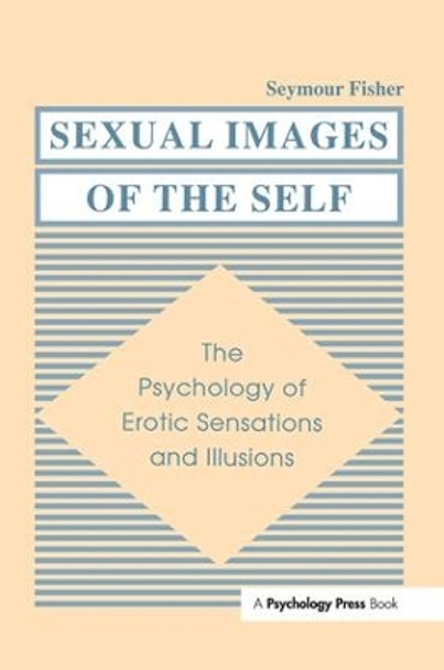 Sexual Images of the Self: the Psychology of Erotic Sensations and Illusions by Seymour Fisher 9781138981737