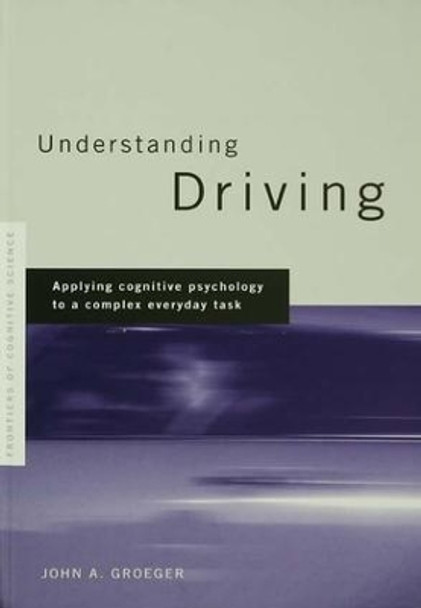 Understanding Driving: Applying Cognitive Psychology to a Complex Everyday Task by John A. Groeger 9781138986459