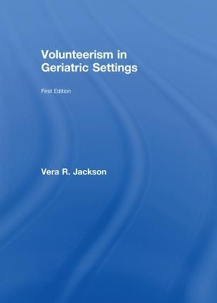 Volunteerism in Geriatric Settings by Vera R. Jackson 9781138986855