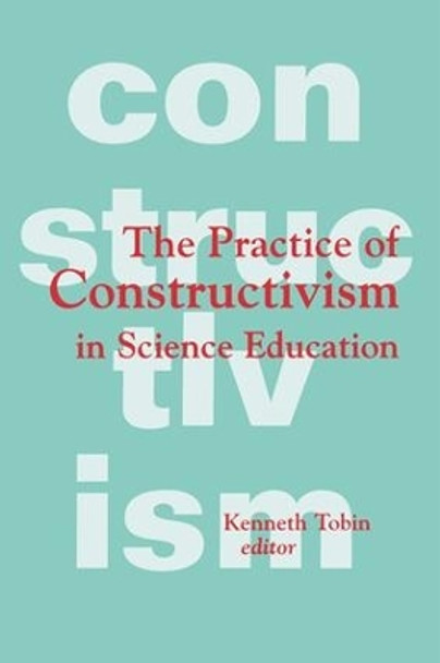 The Practice of Constructivism in Science Education by Kenneth G. Tobin 9781138989696