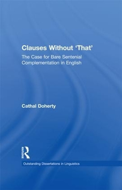 Clauses Without 'That': The Case for Bare Sentential Complementation in English by Cathal Doherty 9781138991392