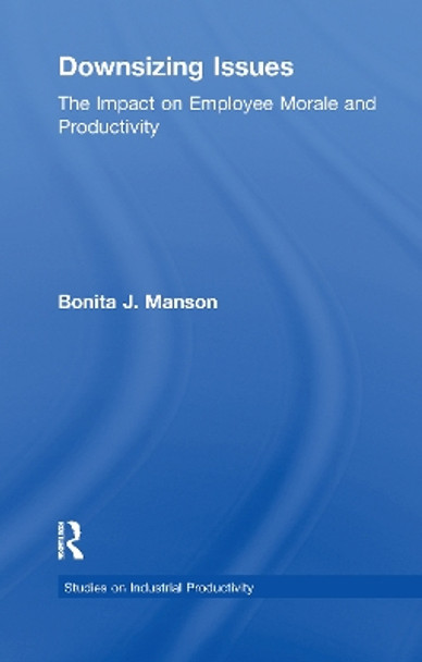 Downsizing Issues: The Impact on Employee Morale and Productivity by Bonita J. Manson 9781138993211