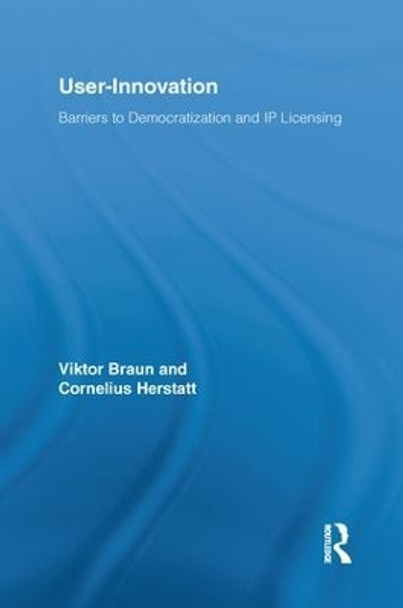 User-Innovation: Barriers to Democratization and IP Licensing by Viktor Braun 9781138994003