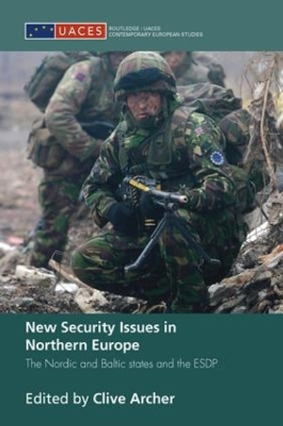 New Security Issues in Northern Europe: The Nordic and Baltic States and the ESDP by Professor Clive Archer 9781138994447