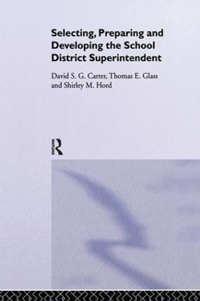 Selecting, Preparing And Developing The School District Superintendent by David Carter 9781138996007