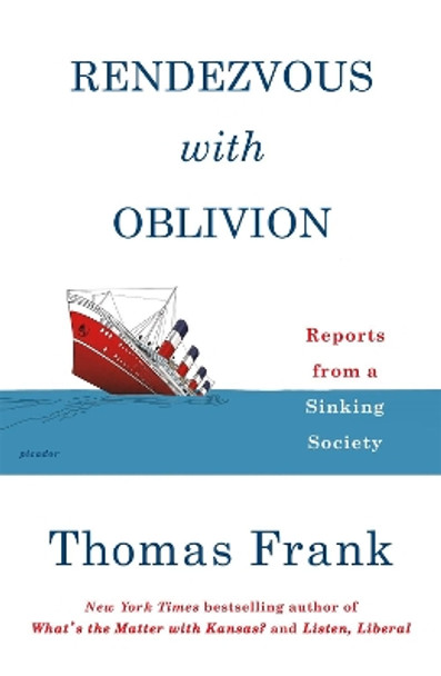 Rendezvous with Oblivion: Reports from a Sinking Society by Thomas Frank 9781250214874