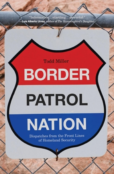 Border Patrol Nation: Dispatches from the Front Lines of Homeland Security by Todd Miller 9780872866317