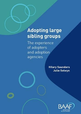 Adopting Large Sibling Groups: The Experience of Adopters and Adoption Agencies Hilary Saunders 9781907585449